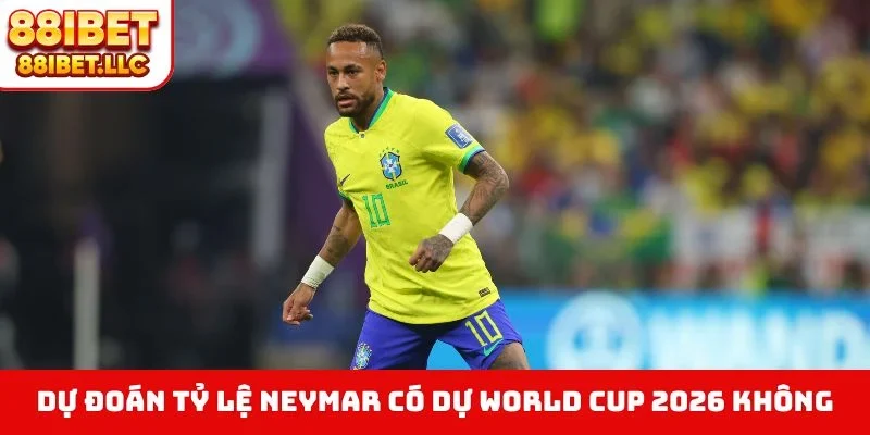Neymar Có Dự World Cup 2026 Không - Cập Nhật Mới Từ 88IBET 2 Dự đoán tỷ lệ Neymar có dự World Cup 2026 không