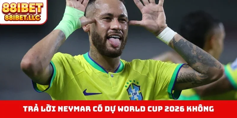 Neymar Có Dự World Cup 2026 Không - Cập Nhật Mới Từ 88IBET 1 Trả lời Neymar có dự World Cup 2026 không