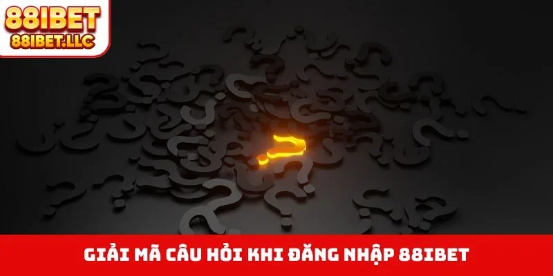 Đăng nhập 88ibet 4 Giải mã câu hỏi khi đăng nhập 88IBET